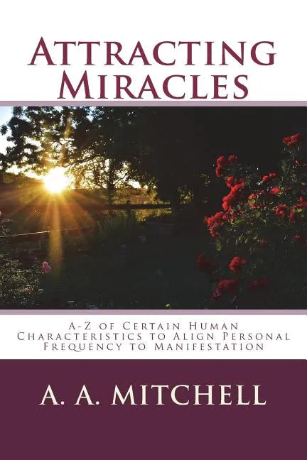 Attracting Miracles: A-Z of Certain Human Characteristics to Align Personal Frequency to Manifestation - Paperback