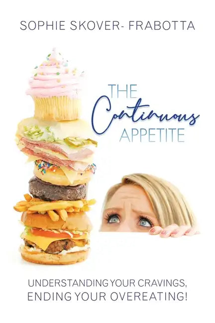 The Continuous Appetite: Understanding Your Cravings, Ending Your Overeating! - Paperback