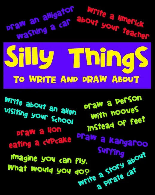 Silly Things To Draw And Write About: A Fun Activity Book For Kids, Write Your Own Story, Space To Write And Draw - Paperback
