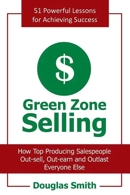 Green Zone Selling: How Top Producing Salespeople Out-Sell, Out-Earn and Outlast Everyone Else - Paperback