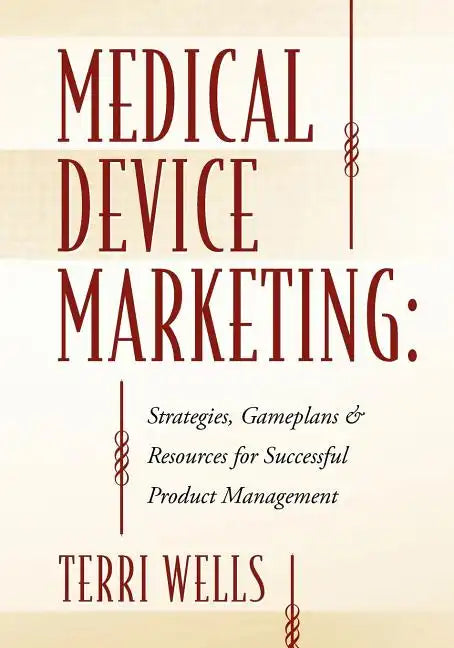 Medical Device Marketing: Strategies, Gameplans & Resources for Successful Product Management - Paperback