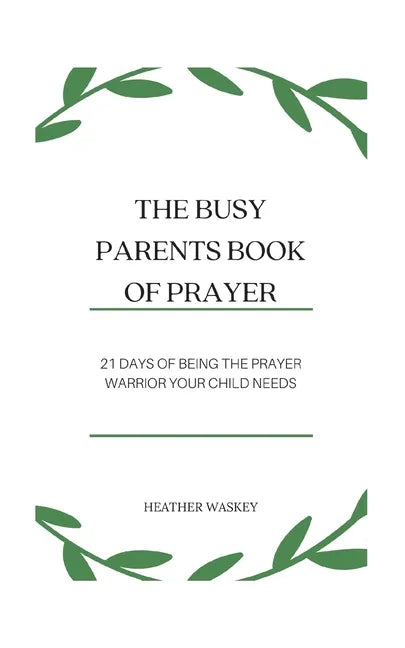 The Busy Parent's Book of Prayers: 21 days of Being the Prayer Warrior Your Child Needs - Paperback