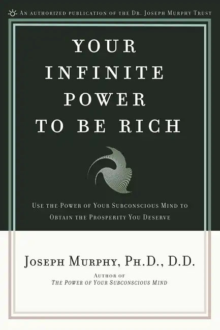 Your Infinite Power to Be Rich: Use the Power of Your Subconscious Mind to Obtain the Prosperity You Deserve - Paperback