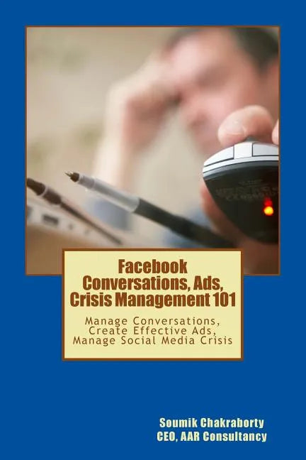 Facebook Community, Ads, Crisis Management 101: Manage Conversations, Create Effective Ads, Manage Social Media Crisis - Paperback