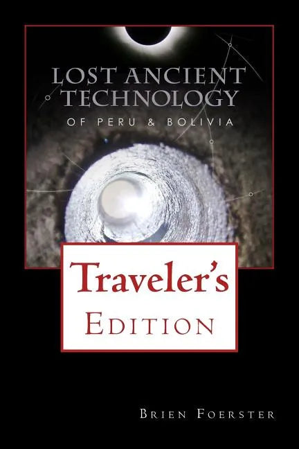 Lost Ancient Technology Of Peru And Bolivia: Traveler's Edition - Paperback