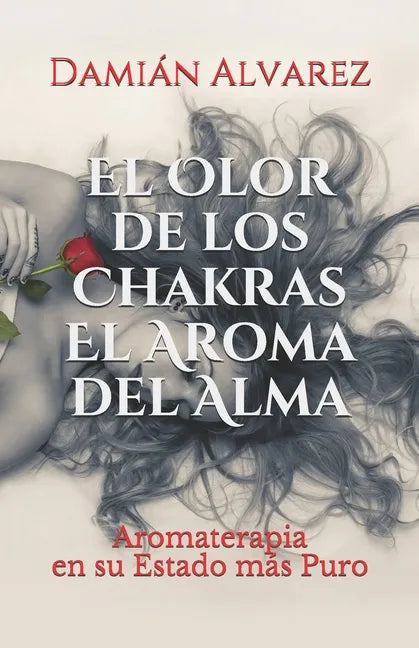 El Olor de los Chakras, El Aroma del Alma: Aromaterapia en su Estado más Puro - Paperback