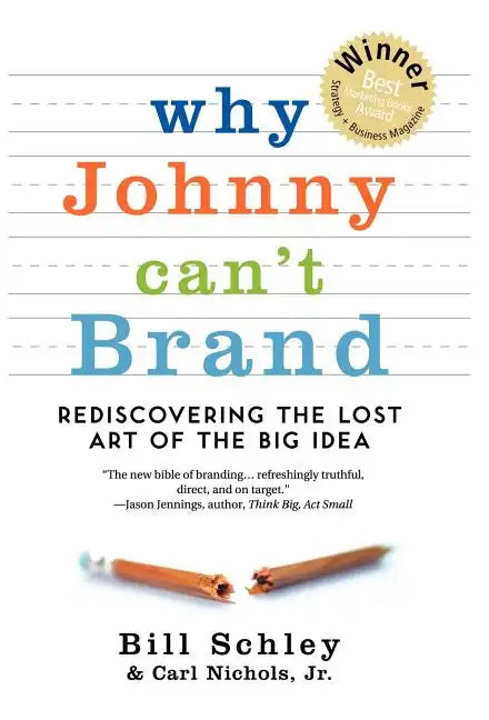 Why Johnny Can't Brand: Rediscovering the Lost Art of the Big Idea - Hardcover