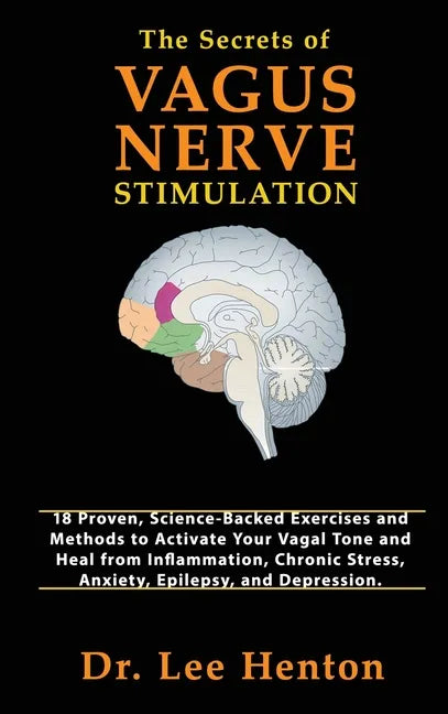 The Secrets of Vagus Nerve Stimulation: 18 Proven, Science-Backed Exercises and Methods to Activate Your Vagal Tone and Heal from Inflammation, Chroni - Hardcover