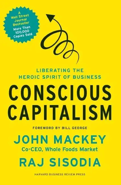 Conscious Capitalism: Liberating the Heroic Spirit of Business - Hardcover