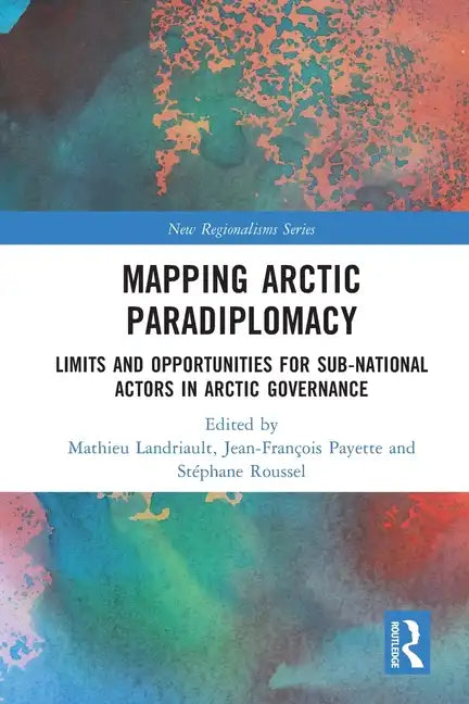 Mapping Arctic Paradiplomacy: Limits and Opportunities for Sub-National Actors in Arctic Governance - Paperback