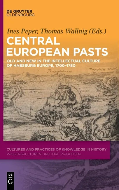 Central European Pasts: Old and New in the Intellectual Culture of Habsburg Europe, 1700-1750 - Hardcover