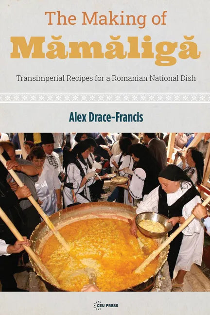 The Making of Mămăligă: Transimperial Recipes for a Romanian National Dish - Hardcover