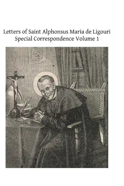 Letters of Saint Alphonsus Maria de Ligouri: Special Correspondence Volume 1 - Paperback