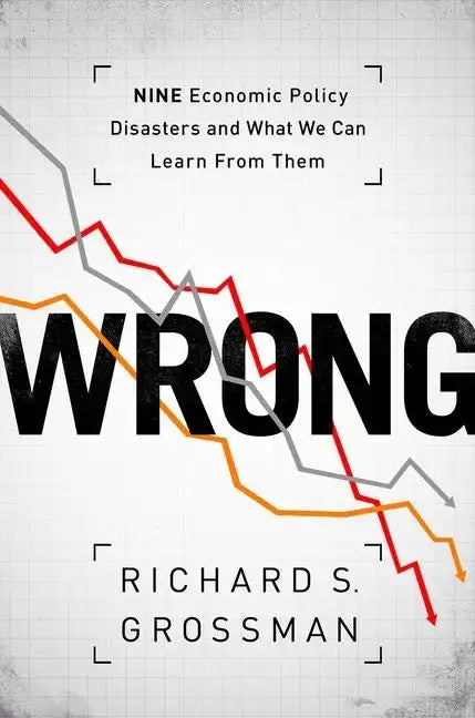 Wrong: Nine Economic Policy Disasters and What We Can Learn from Them - Hardcover