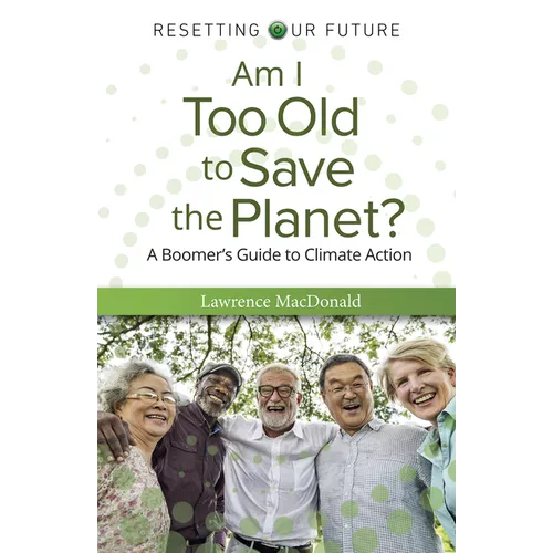 Am I Too Old to Save the Planet?: A Boomer's Guide to Climate Action - Paperback