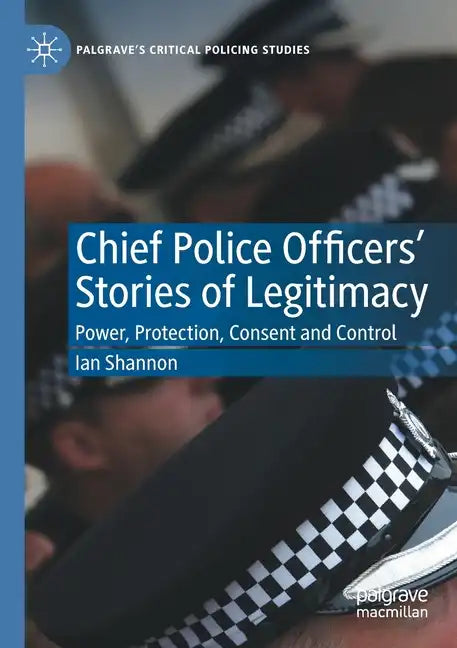 Chief Police Officers' Stories of Legitimacy: Power, Protection, Consent and Control - Paperback