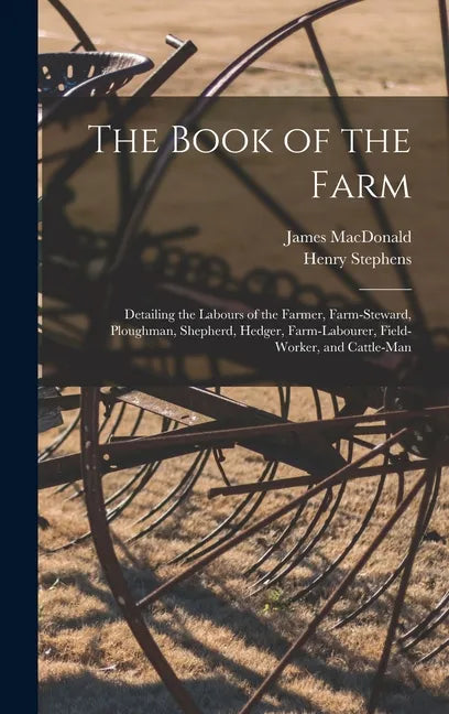The Book of the Farm; Detailing the Labours of the Farmer, Farm-steward, Ploughman, Shepherd, Hedger, Farm-labourer, Field-worker, and Cattle-man - Hardcover