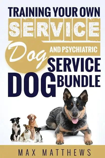 Service Dog: Training Your Own Service Dog AND Psychiatric Service Dog BUNDLE! - Paperback