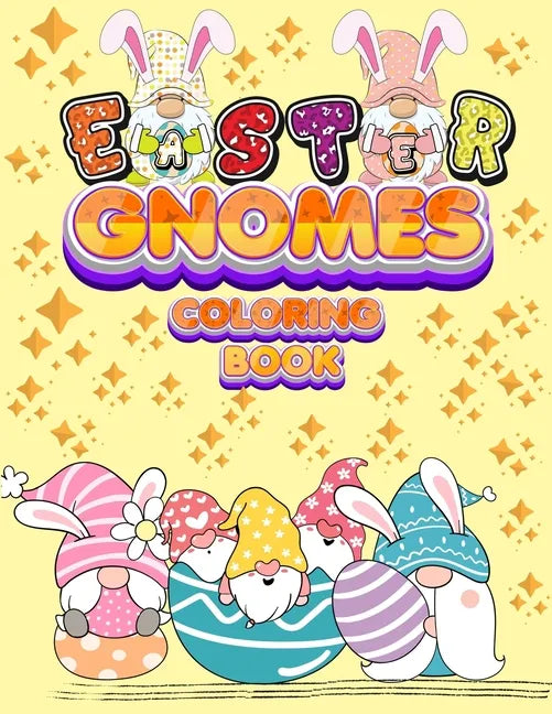 Easter Gnomes Coloring Book: Easter Gift Coloring Book With Funny and Cute Gnomes, Unique Designs for Kids And Toddlers, Eggs, Chickens And Easter - Paperback