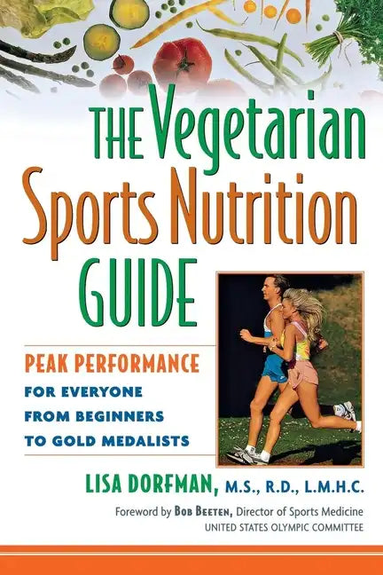 The Vegetarian Sports Nutrition Guide: Peak Performance for Everyone from Beginners to Gold Medalists - Hardcover