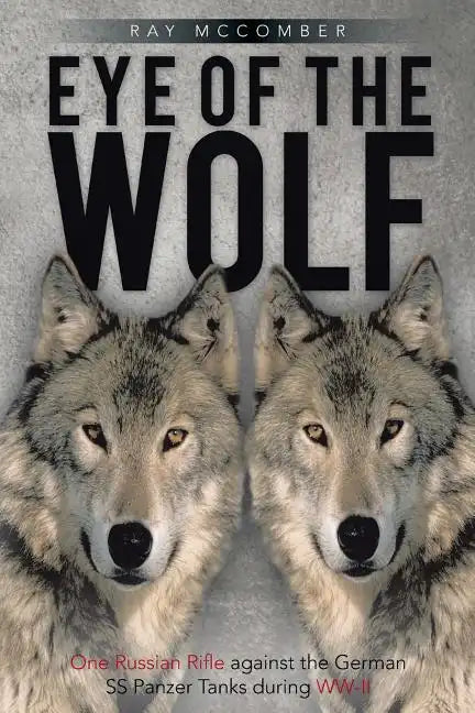 Eye of the Wolf: One Russian Rifle Against the German SS Panzer Tanks During WW-II - Paperback
