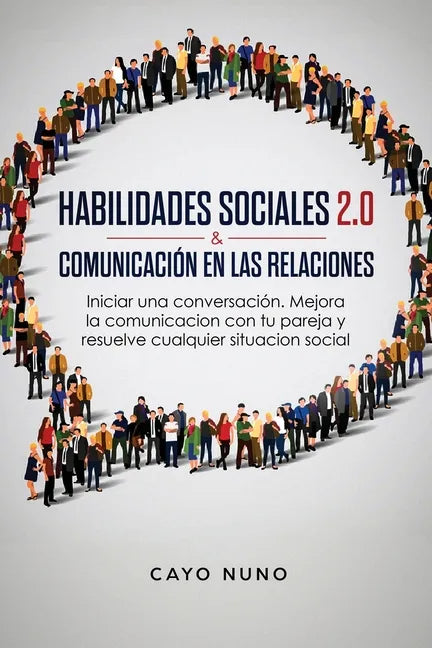 Habilidades sociales 2.0 & comunicación en las relaciones: Iniciar una conversación. Mejora la comunicacion con tu pareja y resuelve cualquier situaci - Paperback