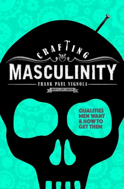 Crafting Masculinity: Qualities Men Want & How to Get Them - Paperback