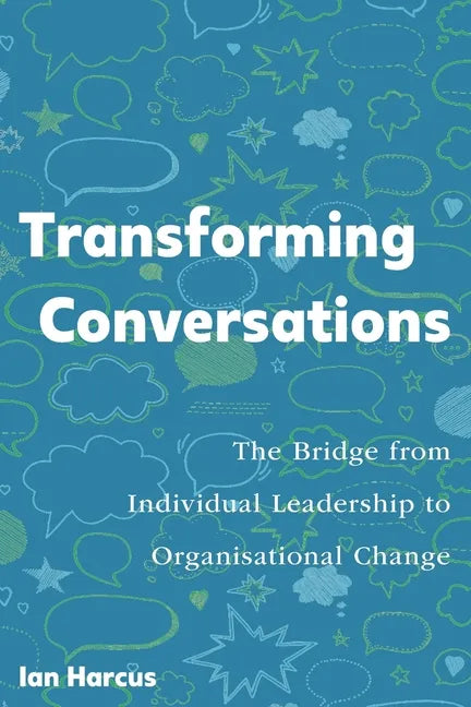 Transforming Conversations: The Bridge from Individual Leadership to Organisational Change - Paperback