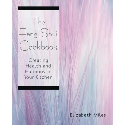 The Feng Shui Cookbook: Creating Health and Harmony in Your Kitchen - Paperback