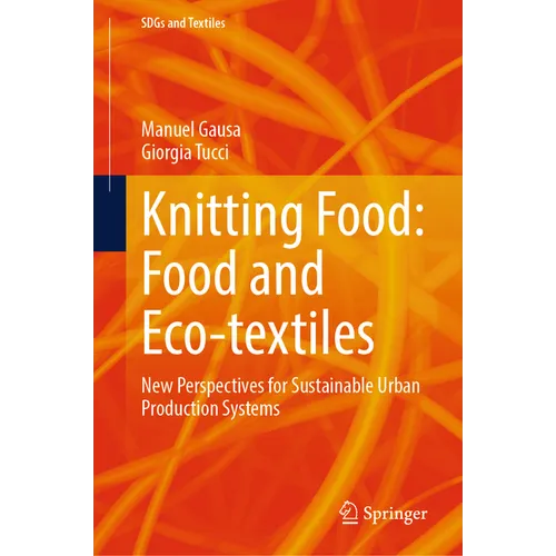 Knitting Food: Food and Eco-Textiles: New Perspectives for Sustainable Urban Production Systems - Hardcover