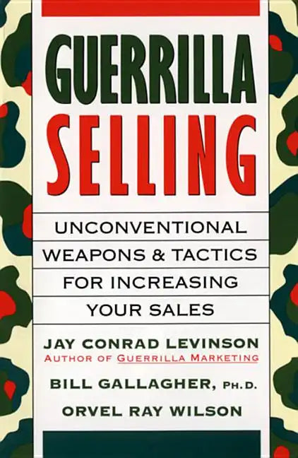 Guerrilla Selling: Unconventional Weapons and Tactics for Increasing Your Sales - Paperback