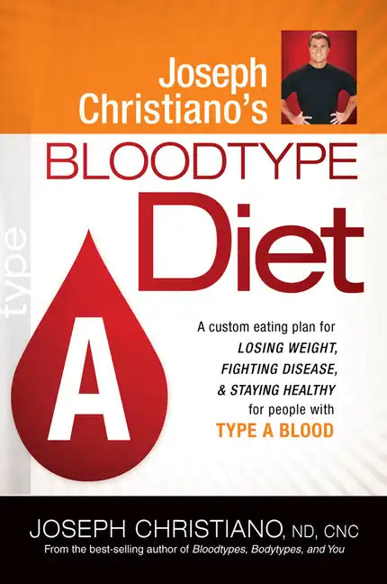 Joseph Christiano's Bloodtype Diet a: A Custom Eating Plan for Losing Weight, Fighting Disease & Staying Healthy for People with Type a Blood - Paperback