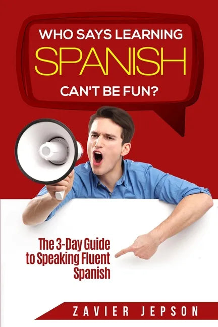 Spanish Workbook For Adults - Who Says Learning Spanish Can't Be Fun: The 3 Day Guide to Speaking Fluent Spanish - Paperback