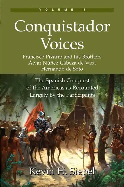 Conquistador Voices (vol II): The Spanish Conquest of the Americas as Recounted Largely by the Participants - Paperback