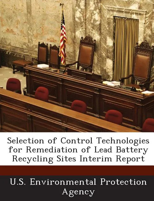 Selection of Control Technologies for Remediation of Lead Battery Recycling Sites Interim Report - Paperback