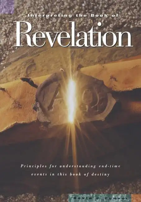 Interpreting the Book of Revelation: Principles for Understanding End-Time Events in Theis Book of Destiny - Paperback
