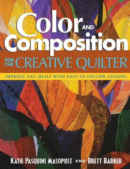 Color and Composition for the Creative Q: Improve Any Quilt with Easy-To-Follow Lessons - Paperback