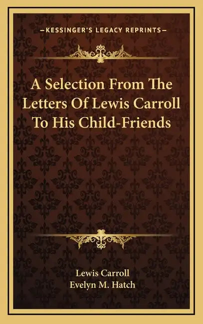 A Selection from the Letters of Lewis Carroll to His Child-Friends - Hardcover