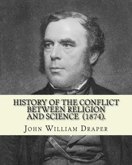 History of the Conflict Between Religion and Science (1874). By: John William Draper: John William Draper (May 5, 1811 - January 4, 1882) was an Engli - Paperback