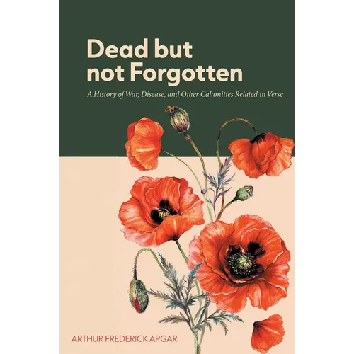 Dead But Not Forgotten: A History of War, Disease, and Other Calamities Related in Verse - Paperback