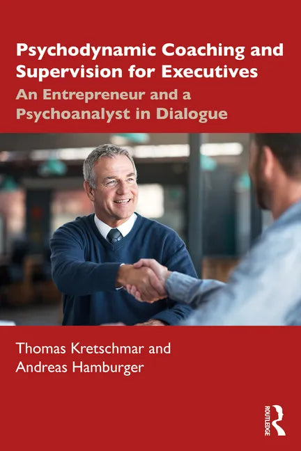 Psychodynamic Coaching and Supervision for Executives: An Entrepreneur and a Psychoanalyst in Dialogue - Paperback