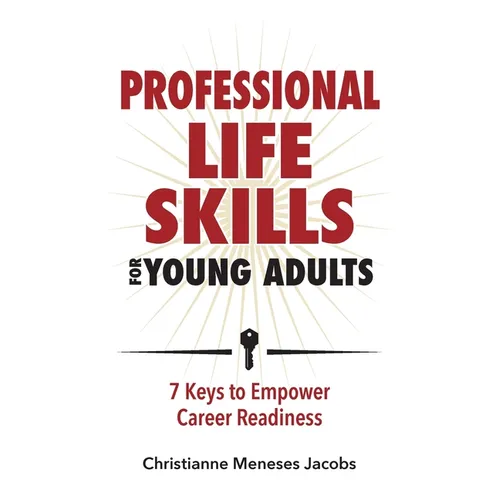 Professional Life Skills for Young Adults 7 Keys to Empower Career Readiness - Paperback