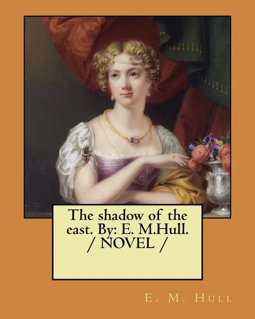 The shadow of the east. By: E. M.Hull. / NOVEL / - Paperback