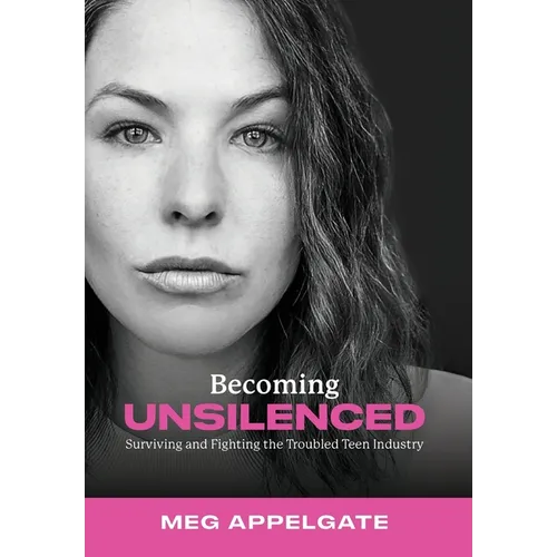 Becoming UNSILENCED: Surviving and Fighting the Troubled Teen Industry - Hardcover