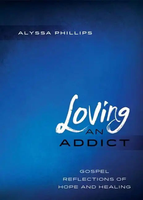Loving An Addict: Gospel Reflections of Hope and Healing - Paperback