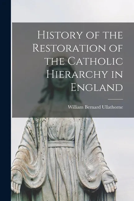 History of the Restoration of the Catholic Hierarchy in England - Paperback