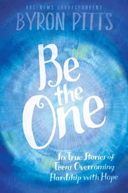Be the One: Six True Stories of Teens Overcoming Hardship with Hope - Paperback
