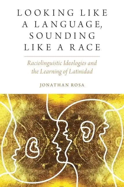 Looking Like a Language, Sounding Like a Race: Raciolinguistic Ideologies and the Learning of Latinidad - Paperback