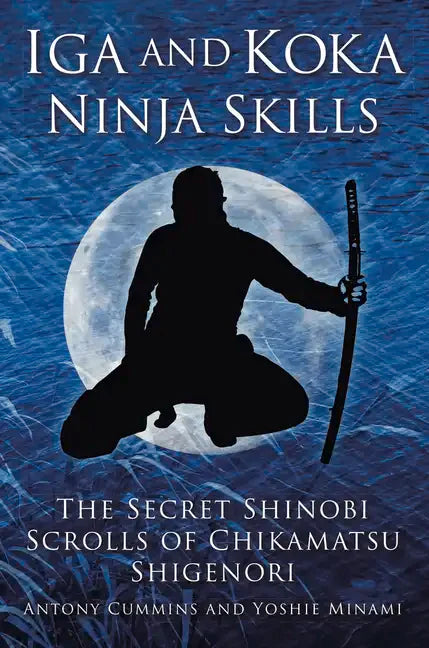 Iga and Koka Ninja Skills: The Secret Shinobi Scrolls of Chikamatsu Shigenori - Paperback