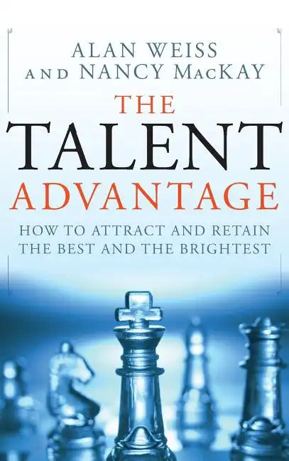 The Talent Advantage: How to Attract and Retain the Best and the Brightest - Hardcover